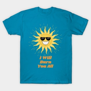 i will burn you all T-Shirt